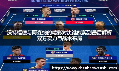 沃特福德与阿森纳的精彩对决谁能笑到最后解析双方实力与战术布局